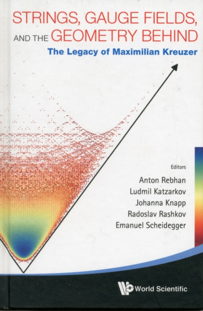 Book cover of: Strings, Gauge Fields, And The Geometry Behind: The Legacy Of Maximilian Kreuzer. By: Anton Rebhan