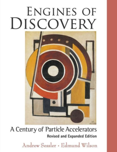 Book cover of: Engines Of Discovery: A Century Of Particle Accelerators (Revised And Expanded Edition). By: A. M. Sessler