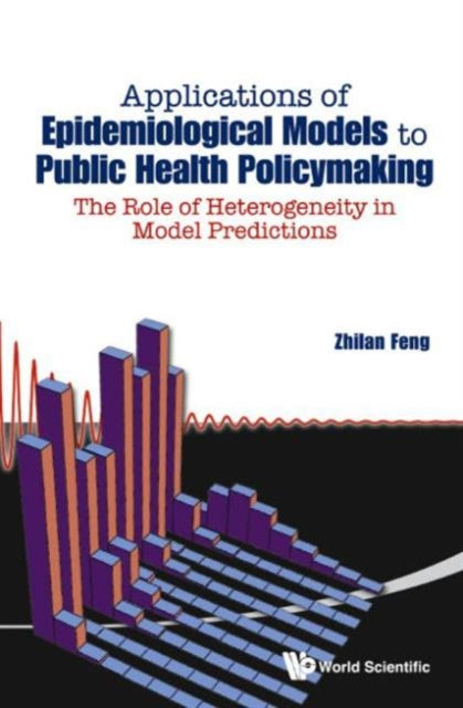 Book cover of: Applications Of Epidemiological Models To Public Health Policymaking: The Role Of Heterogeneity In Model Predictions. By: Zhilan Feng