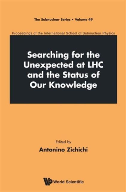 Book cover of: Searching For The Unexpected At Lhc And The Status Of Our Knowledge - Proceedings Of The International School Of Subnuclear Physics. By: Italy) International School of Subnuclear Physics (49th 2011 Erice
