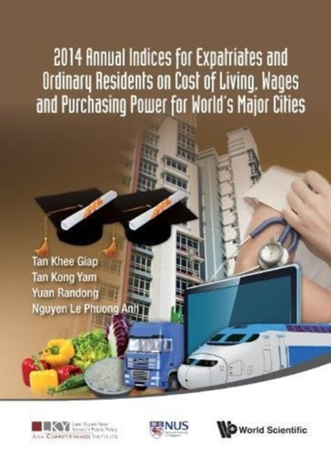 Book cover of: 2014 Annual Indices For Expatriates And Ordinary Residents On Cost Of Living, Wages And Purchasing Power For World's Major Cities. By: Khee Giap Tan
