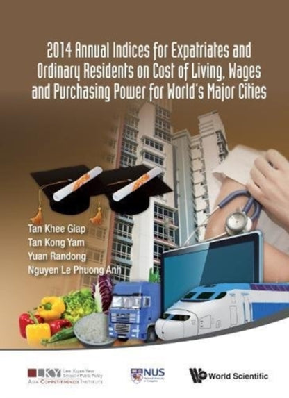 Book cover of: 2014 Annual Indices For Expatriates And Ordinary Residents On Cost Of Living, Wages And Purchasing Power For World's Major Cities. By: Khee Giap Tan