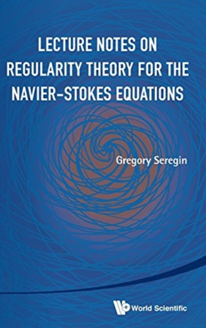 Book cover of: Lecture Notes On Regularity Theory For The Navier-stokes Equations. By: Gregory Seregin
