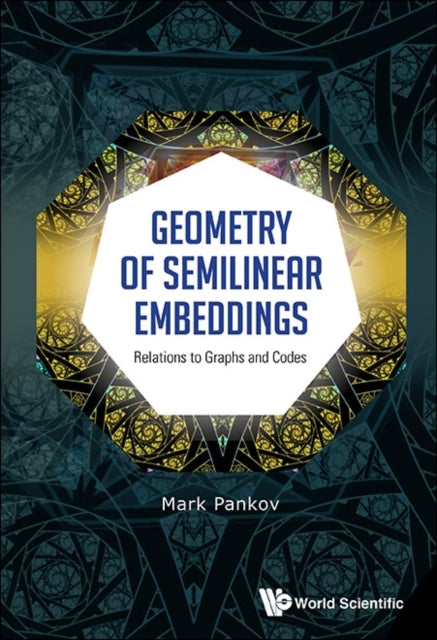 Book cover of: Geometry Of Semilinear Embeddings: Relations To Graphs And Codes. By: Mark Pankov