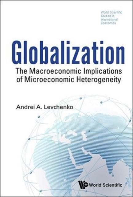 Book cover of: Globalization: The Macroeconomic Implications Of Microeconomic Heterogeneity. By: Andrei Levchenko