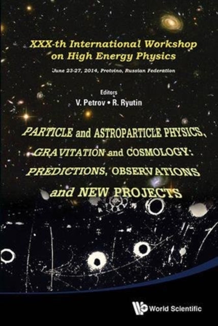 Book cover of: Particle And Astroparticle Physics, Gravitation And Cosmology: Predictions, Observations And New Projects - Proceedings Of The Xxx-th International Workshop On High Energy Physics. By: Russia) International Workshop on High-Energy Physics (30th 2014 Protvino