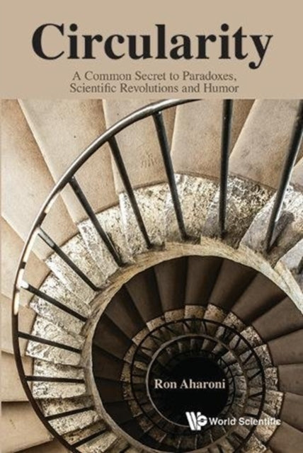 Book cover of: Circularity: A Common Secret To Paradoxes, Scientific Revolutions And Humor. By: Ron Aharoni