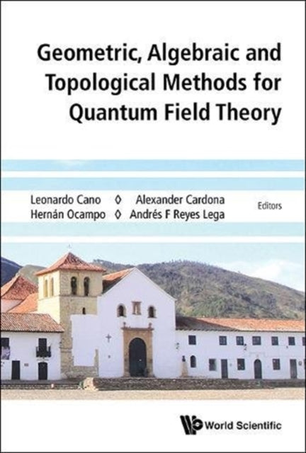 Book cover of: Geometric, Algebraic And Topological Methods For Quantum Field Theory - Proceedings Of The 2013 Villa De Leyva Summer School