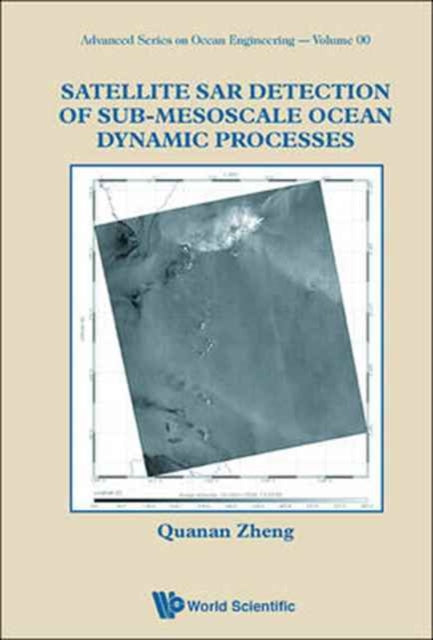 Book cover of: Satellite Sar Detection Of Sub-mesoscale Ocean Dynamic Processes. By: Quanan Zheng