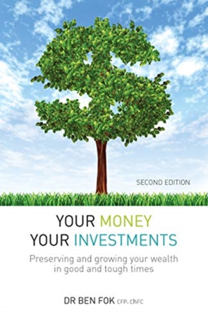 Your Money Your Investments, Preserving and growing your wealth in good and tough times 9789814928069 Ben Fok