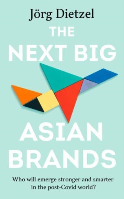 Next Big Asian Brands, Who Will Emerge Stronger and Smarter in the Post-Covid World? 9789815009644 Jörg Dietzel