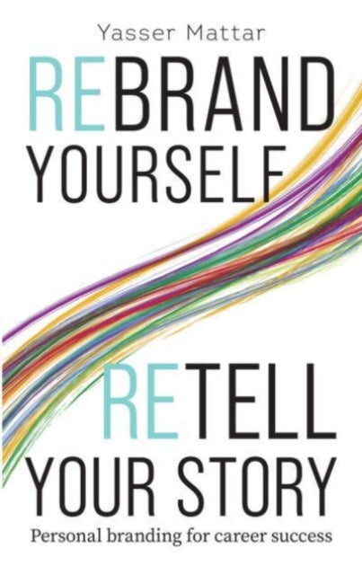 Rebrand Yourself, Retell Your Story, Personal Branding for Career Success 9789815066708 Yasser Mattar