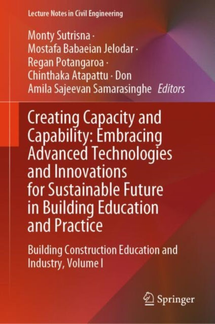 Book cover of: Creating Capacity and Capability: Embracing Advanced Technologies and Innovations for Sustainable Future in Building Education and Practice. By: Monty Sutrisna