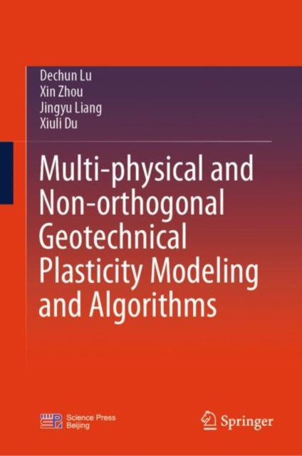 Book cover of: Multi-physical and Non-orthogonal Geotechnical Plasticity Modeling and Algorithms. By: Dechun Lu