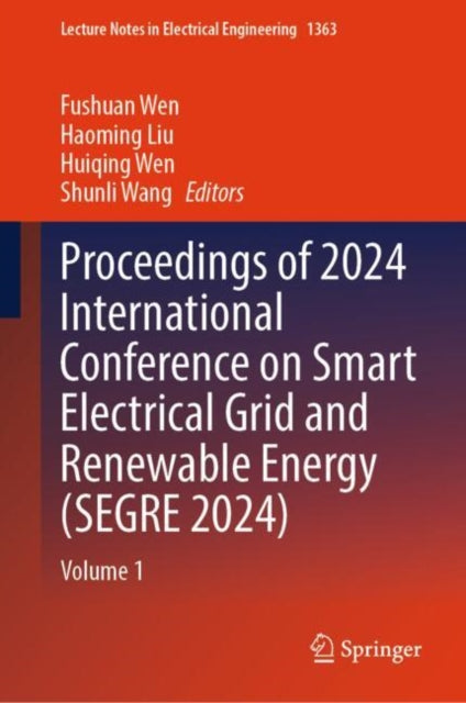 Book cover of: Proceedings of 2024 International Conference on Smart Electrical Grid and Renewable Energy (SEGRE 2024). By: Fushuan Wen