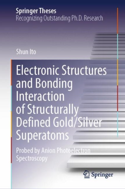 Book cover of: Electronic Structures and Bonding Interaction of Structurally Defined Gold/Silver Superatoms. By: Shun Ito