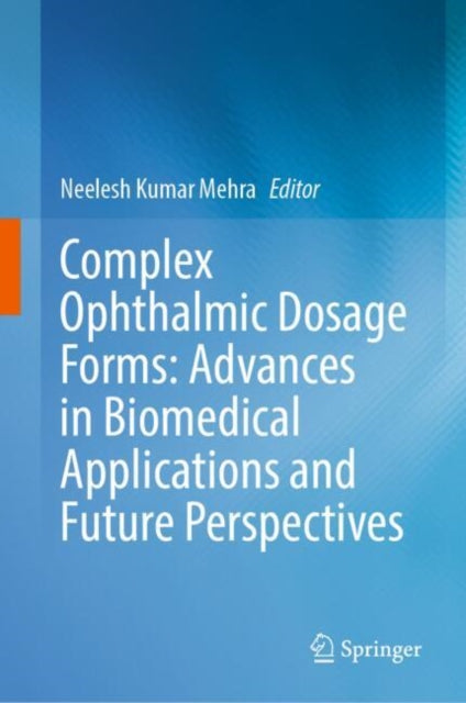 Book cover of: Complex Ophthalmic Dosage Forms: Advances in Biomedical Applications and Future Perspectives