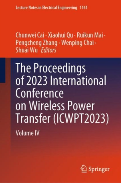 Book cover of: Proceedings of 2023 International Conference on Wireless Power Transfer (ICWPT2023). By: Chunwei Cai