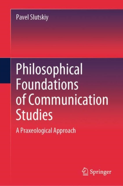 Book cover of: Philosophical Foundations of Communication Studies. By: Pavel Slutskiy