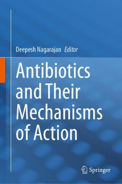 Book cover of: Antibiotics and Their Mechanisms of Action. By: Deepesh Nagarajan