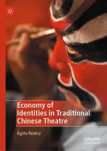 Book cover of: Economy of Identities in Traditional Chinese Theatre. By: Ágota Révész