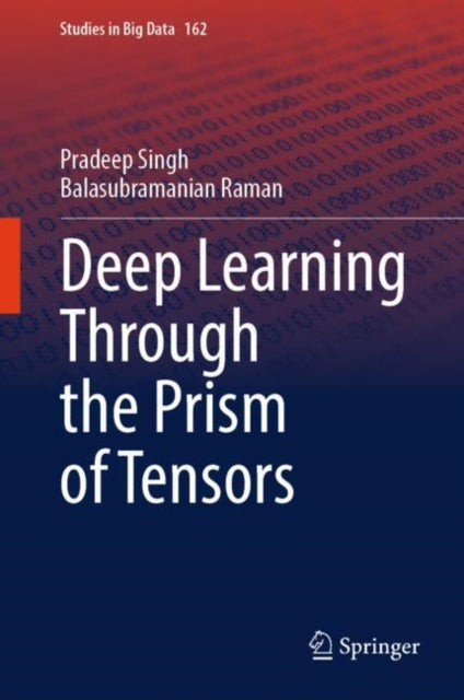Book cover of: Deep Learning Through the Prism of Tensors. By: Pradeep Singh