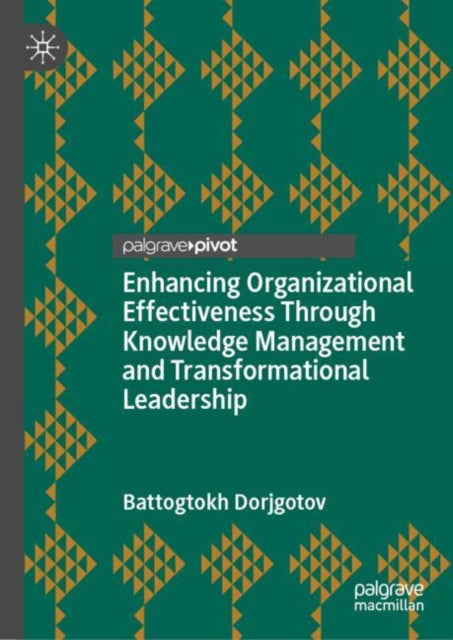 Book cover of: Enhancing Organizational Effectiveness Through Knowledge Management and Transformational Leadership. By: Dorjgotov Battogokh