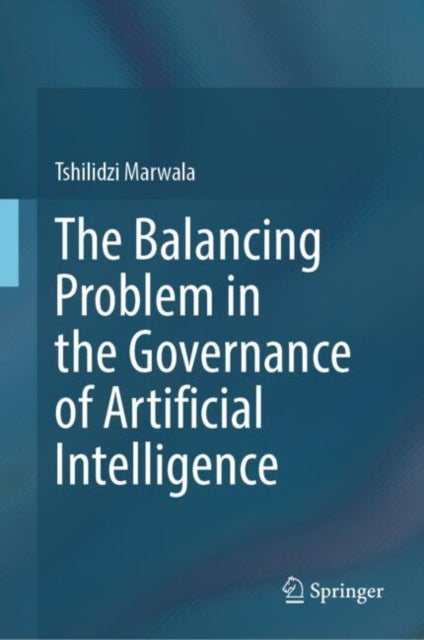 Book cover of: Balancing Problem in the Governance of Artificial Intelligence. By: Tshilidzi Marwala