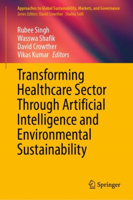 Book cover of: Transforming Healthcare Sector Through Artificial Intelligence and Environmental Sustainability. By: Rubee Singh