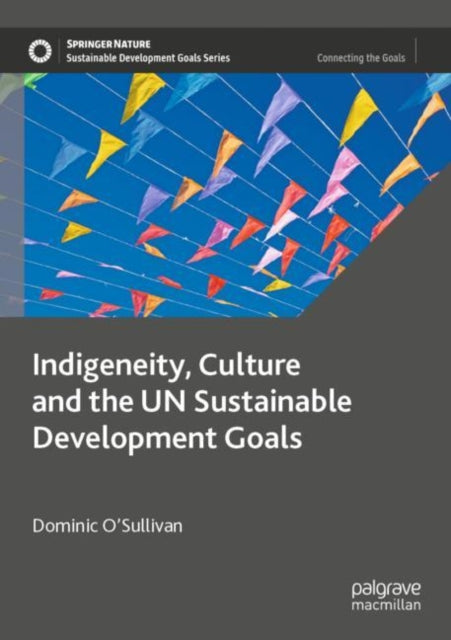 Book cover of: Indigeneity, Culture and the UN Sustainable Development Goals. By: Dominic O'Sullivan