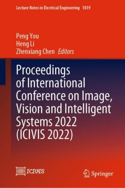 Book cover of: Proceedings of International Conference on Image, Vision and Intelligent Systems 2022 (ICIVIS 2022). By: Peng You