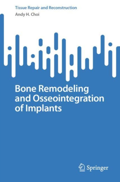Book cover of: Bone Remodeling and Osseointegration of Implants. By: Andy H. Choi