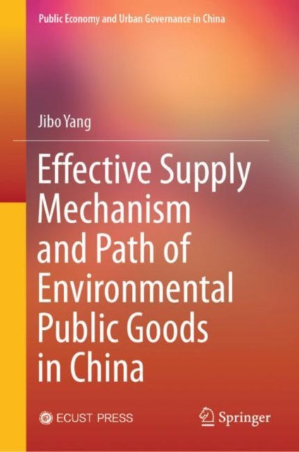 Book cover of: Effective Supply Mechanism and Path of Environmental Public Goods in China. By: Jibo Yang