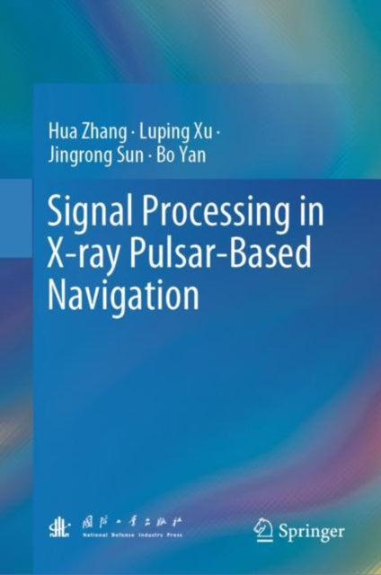 Book cover of: Signal Processing in X-ray Pulsar-Based Navigation. By: Hua Zhang