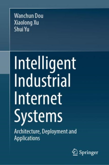 Book cover of: Intelligent Industrial Internet Systems. By: Wanchun Dou