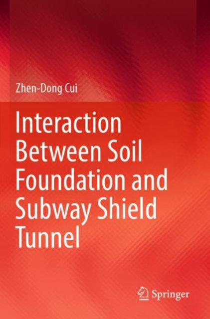 Book cover of: Interaction Between Soil Foundation and Subway Shield Tunnel. By: Zhen-Dong Cui