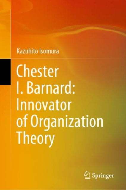 Book cover of: Chester I. Barnard: Innovator of Organization Theory. By: Kazuhito Isomura