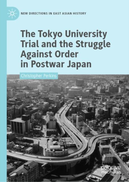 Book cover of: Tokyo University Trial and the Struggle Against Order in Postwar Japan. By: Christopher James Perkins