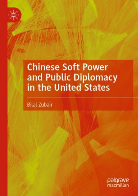 Book cover of: Chinese Soft Power and Public Diplomacy in the United States. By: Bilal Zubair
