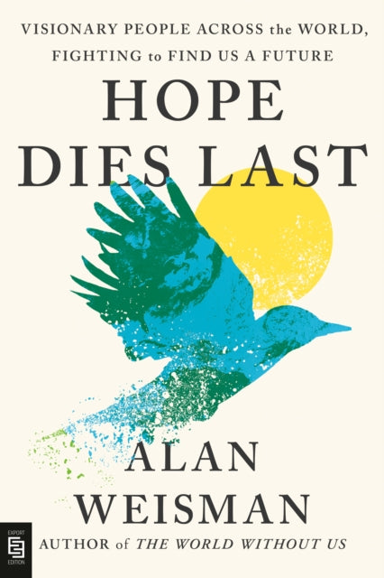 Book cover of: Hope Dies Last: Visionary People Across the World, Fighting to Find Us a Future