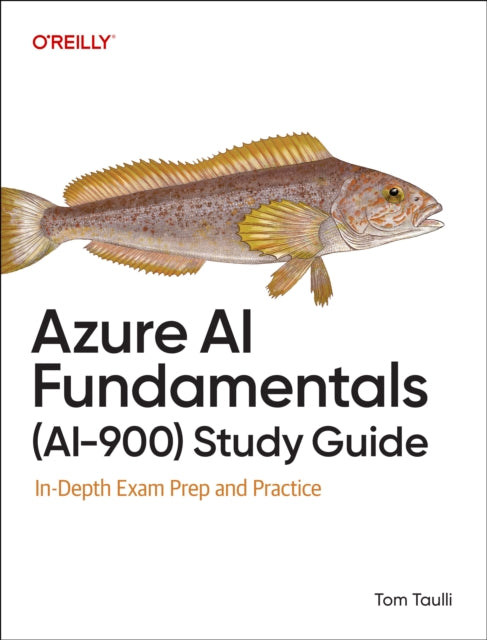 Azure AI Fundamentals (Ai-900) Study Guide, In-Depth Exam Prep and Practice 9798341607811 Tom Taulli