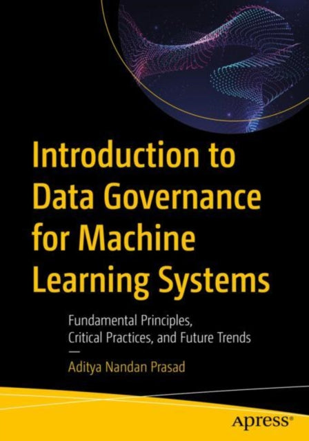 Book cover of: Introduction to Data Governance for Machine Learning Systems. By: Aditya Nandan Prasad