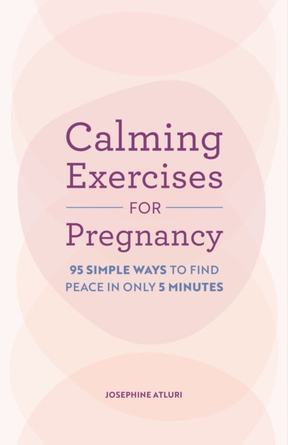 Calming Exercises for Pregnancy, 95 Simple Ways to Find Peace in Only 5 Minutes 9798886508987 Josephine Atluri