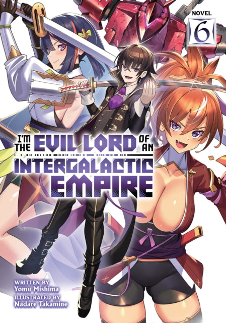 Book cover of: I'm the Evil Lord of an Intergalactic Empire! (Light Novel) Vol. 6. By: Yomu Mishima