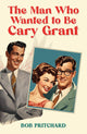 Book cover of: Man Who Wanted to Be Cary Grant