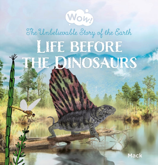 Book cover of: Wow! Life before the Dinosaurs. The Unbelievable Story of the Earth. By: Mack van Gageldonk