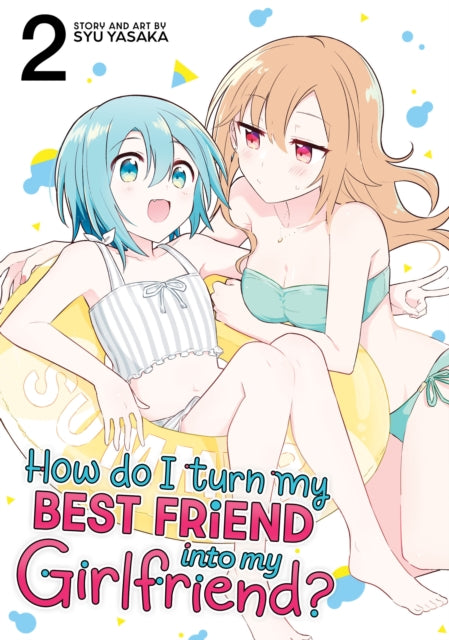 Book cover of: How Do I Turn My Best Friend Into My Girlfriend? Vol. 2. By: Syu Yasaka
