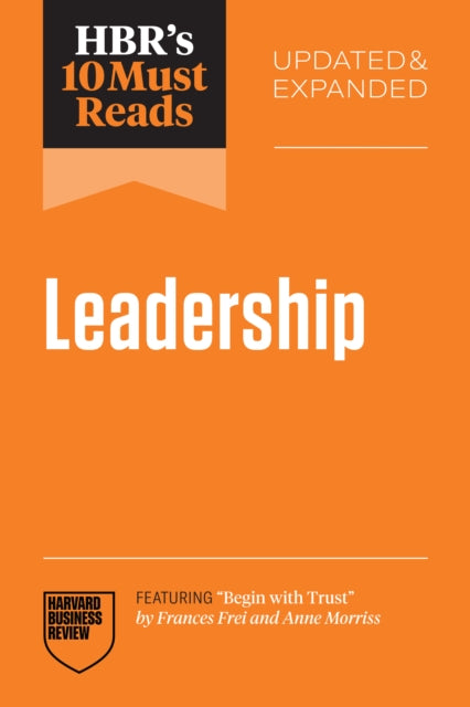 Book cover of: HBR's 10 Must Reads on Leadership, Updated and Expanded (featuring "Begin with Trust" by Frances X. Frei and Anne Morriss)
