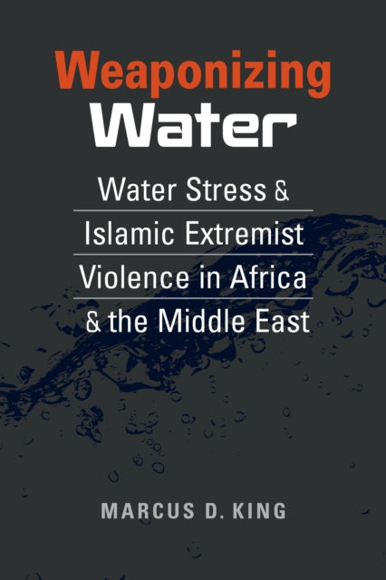 Book cover of: Weaponizing Water. By: Marcus D. King