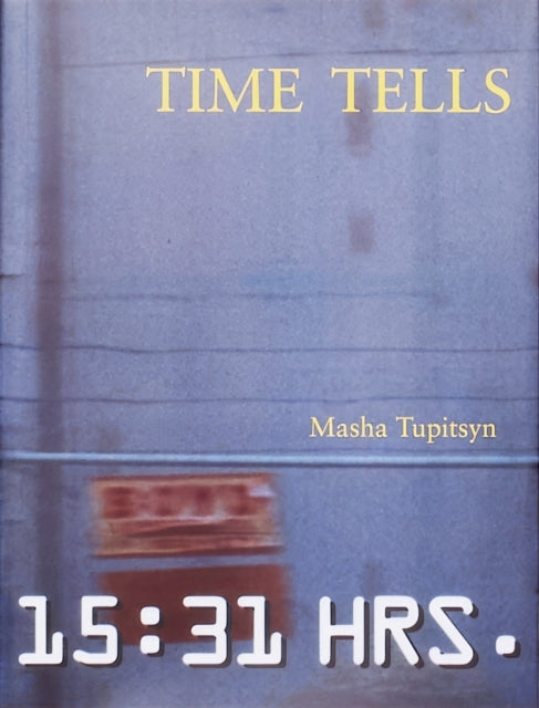 Book cover of: Time Tells. By: Masha Tupitsyn